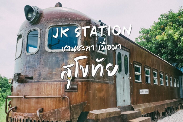 JK STATION ชานชะลา เมื่อมา สุโขทัย บรรยากาศเมืองเก่าอันน่าหลงใหล