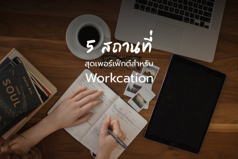 5 สถานที่สุดเพอร์เฟ็กต์ สำหรับ Workcation