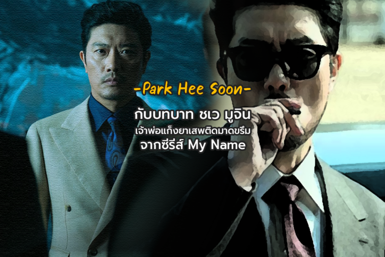 Park Hee Soon กับบทบาท ชเว มูจิน เจ้าพ่อแก็งยาเสพติดจากซีรีส์ My Name