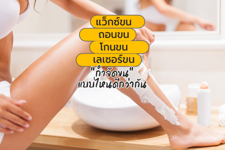 แว็กซ์ขน โกนขน เลเซอร์ขน “กำจัดขน” แบบไหนดีกว่ากัน