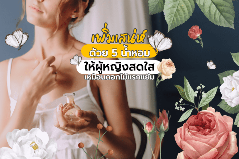 เพิ่มเสน่ห์ ด้วย 5 น้ำหอม ให้ผู้หญิงสดใสเหมือนดอกไม้แรกแย้ม