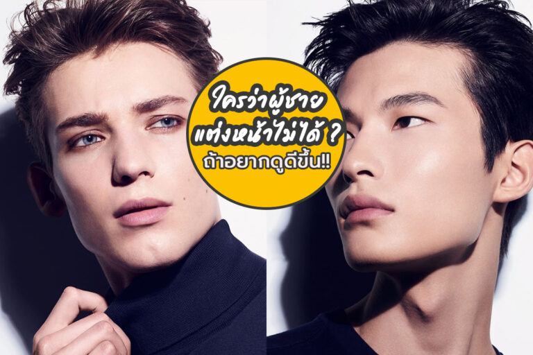 ใครว่าผู้ชายแต่งหน้าไม่ได้ ถ้าไม่อยากดูดีขึ้น!! “เทคนิคแต่งหน้าผู้ชาย ให้ดูหล่อขึ้น”
