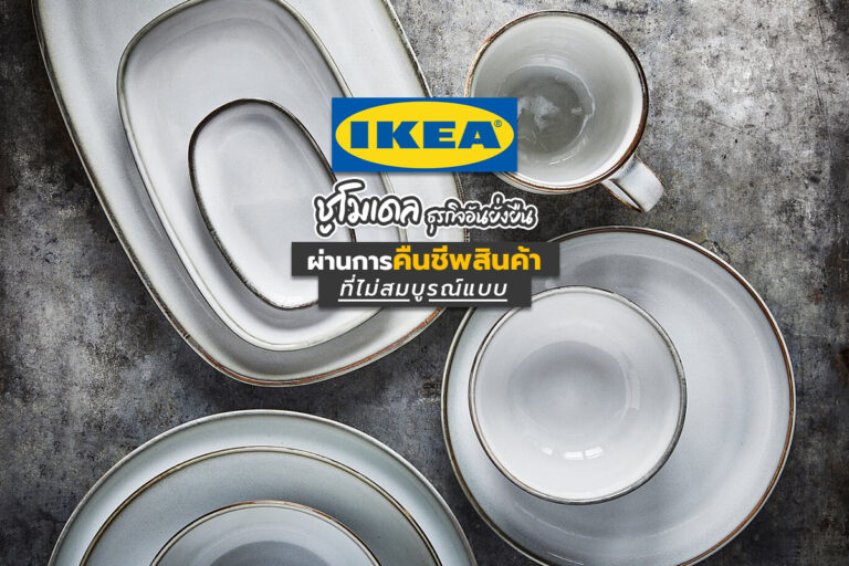 IKEA ชูโมเดลธุรกิจอันยั่งยืน ผ่านการคืนชีพสินค้าที่ไม่สมบูรณ์แบบ