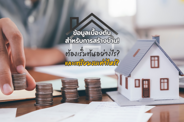 ข้อมูลเบื้องต้น สำหรับการสร้างบ้าน!  ต้องเริ่มต้นอย่างไร และเตรียมงบเท่าไหร่