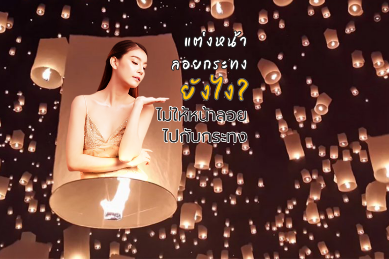 แต่งหน้าลอยกระทงยังไง? ไม่ให้ “หน้าลอย” ไปกับกระทง!