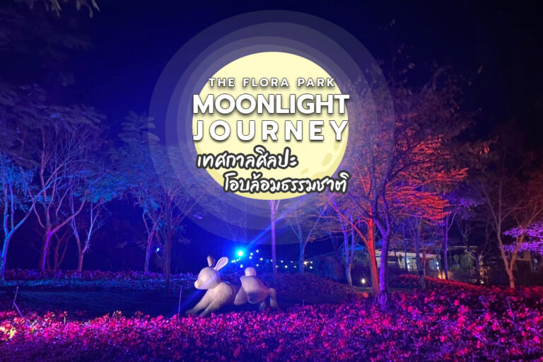 THE FLORA PARK MOONLIGHT JOURNEY เทศกาลศิลปะโอบล้อมธรรมชาติ
