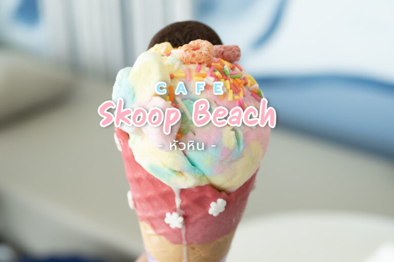 Skoop Beach Cafe Hua-Hin คาเฟ่บรรยากาศชิวๆ ริมทะเล กับไอศกรีมสกู๊ป ดีไซน์เองตามใจชอบ