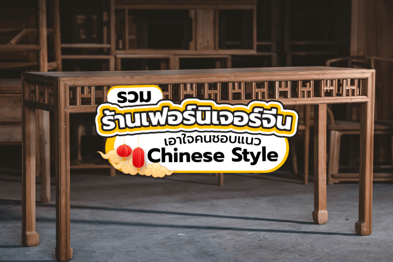 4 ร้านเฟอร์นิเจอร์จีน เอาใจคนชอบแนว Chinese Style