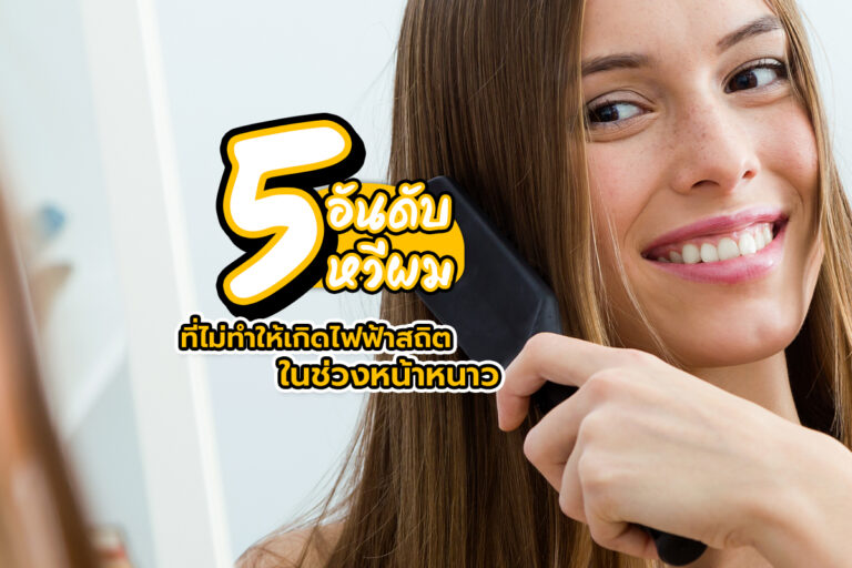 5 อันดับหวีผม ที่ไม่ทำให้เกิดไฟฟ้าสถิตในช่วงหน้าหนาว