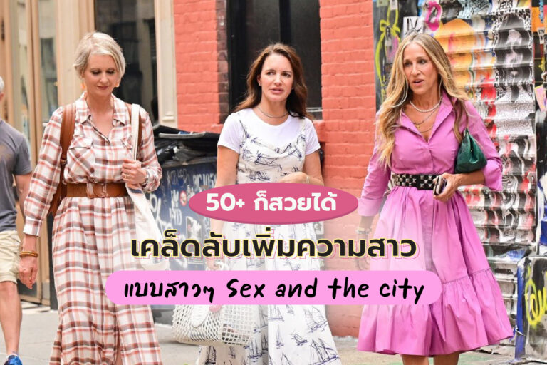 วัย 50 + ก็สวยได้ เคล็ดลับเพิ่มความสาว แบบสาว ๆ Sex and the city