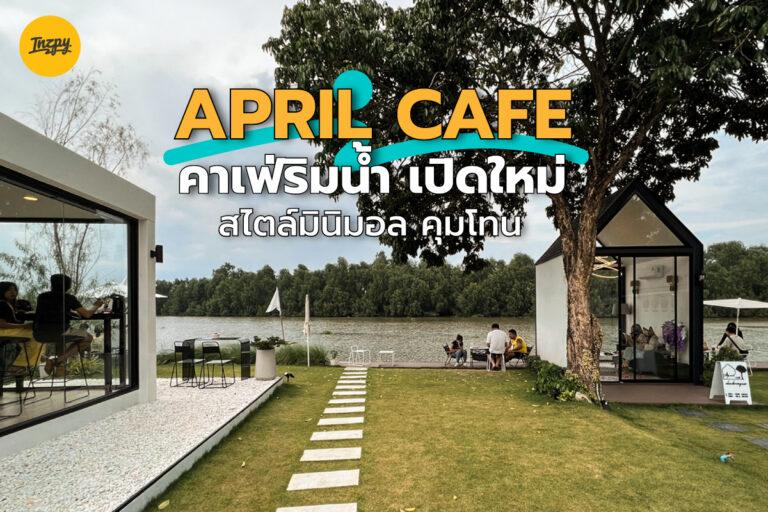 April Cafe คาเฟ่ริมน้ำ เปิดใหม่ สไตล์มินิมอล คุมโทน