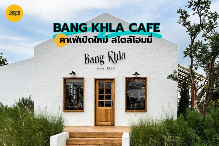 Bang Khla cafe คาเฟ่เปิดใหม่ สไตล์โฮมมี่