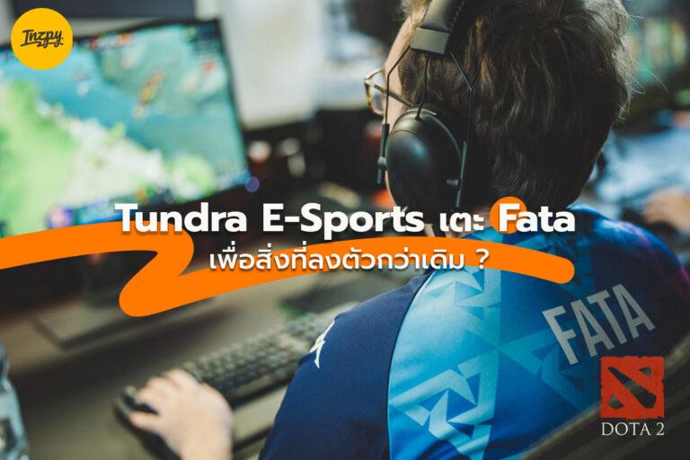 Fata โดน Tundra E-Sports เตะ เพื่อสิ่งที่ลงตัวกว่าเดิม ?