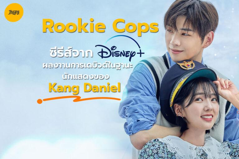 Rookie Cops ซีรีส์จาก Disney+ ผลงานการเดบิวต์ในฐานะนักแสดงของ Kang Daniel