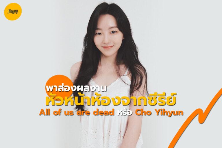 พาส่องผลงานของหัวหน้าห้องจากซีรีส์ All of us are dead หรือ Cho Yihyun กัน