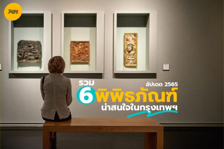 รวม 6 พิพิธภัณฑ์ น่าสนใจในกรุงเทพฯ อัปเดต 2565