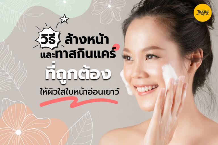 วิธีล้างหน้าและทาสกินแคร์ถูกต้อง ให้ผิวใสใบหน้าอ่อนเยาว์