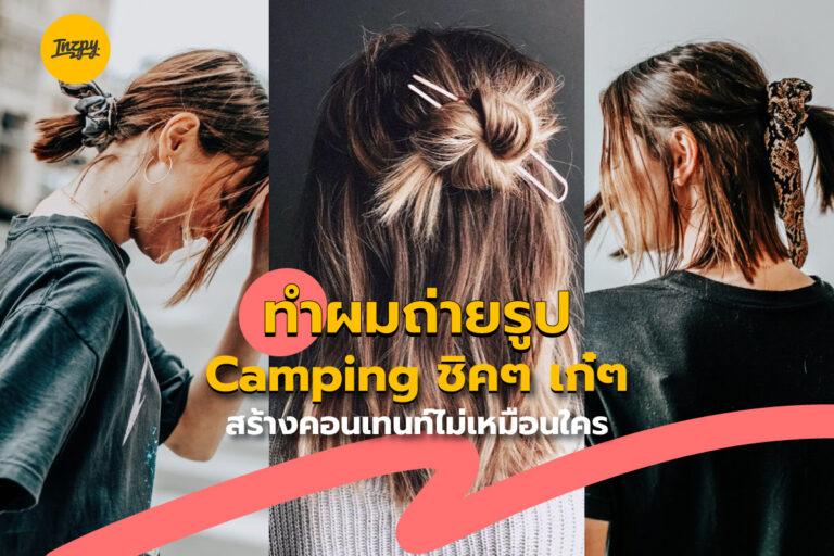 ทำผมถ่ายรูป Camping ชิค ๆ เก๋ ๆ สร้างคอนเทนท์ไม่เหมือนใคร