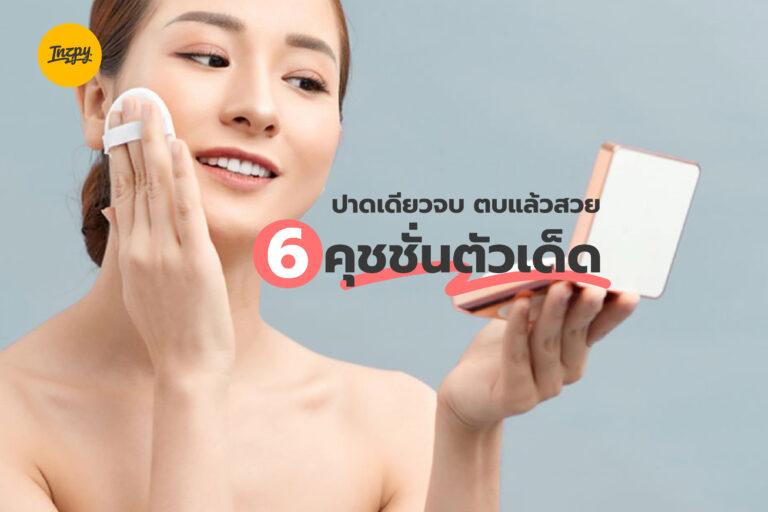 ปาดเดียวจบ ตบแล้วสวย ! กับ 6 คุชชั่นตัวเด็ด