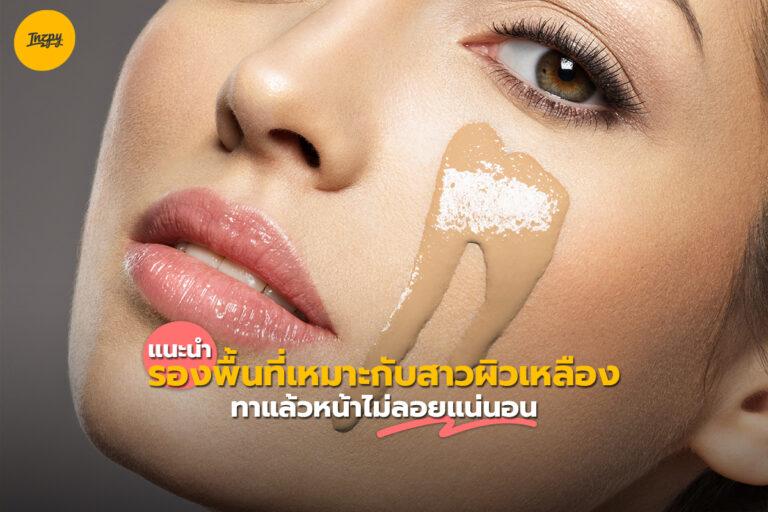 แนะนำ รองพื้นที่เหมาะกับสาวผิวเหลือง ทาแล้วหน้าไม่ลอยแน่นอน