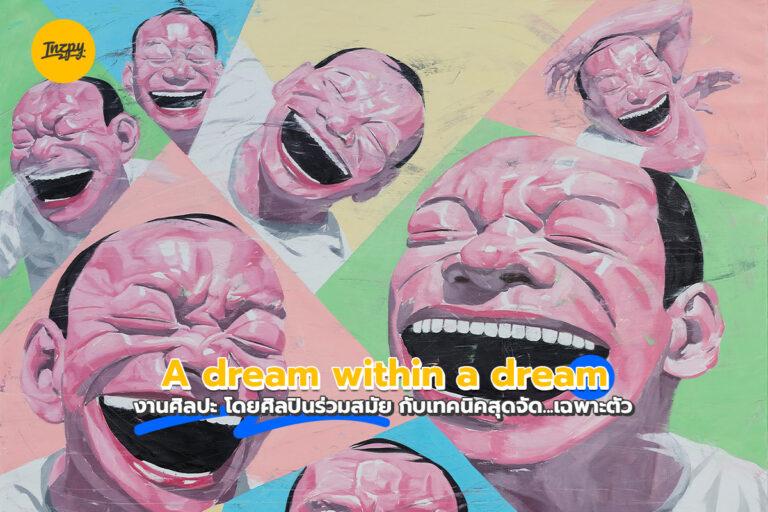 A dream within a dream นิทรรศการศิลปะ โดยศิลปินร่วมสมัย กับเทคนิคเฉพาะตัว 