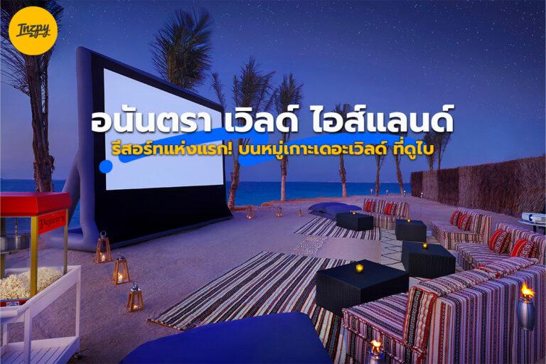 Anantara World Islands รีสอร์ทแห่งแรก! บนหมู่เกาะเดอะเวิลด์ ที่ดูไบ