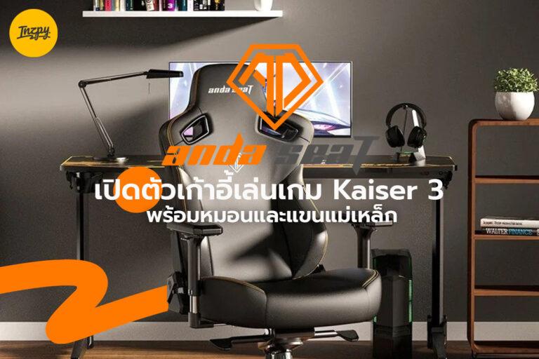 Anda Seat เปิดตัวเก้าอี้เล่นเกม Kaiser 3 พร้อมหมอนและแขนแม่เหล็ก