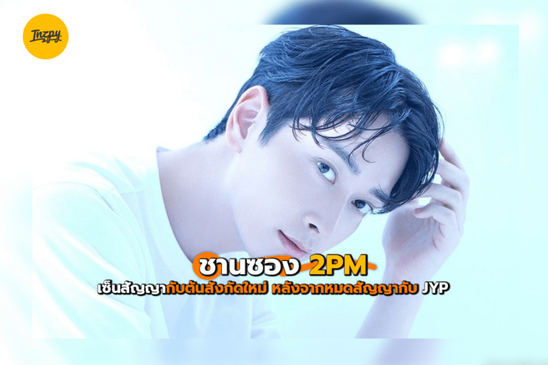 ชานซอง 2PM เซ็นสัญญากับต้นสังกัดใหม่ หลังจากหมดสัญญากับ JYP