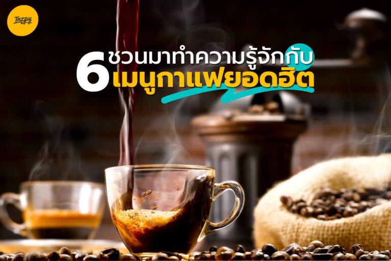 ชวนมาทำความรู้จักกับ 6 เมนูกาแฟยอดฮิต