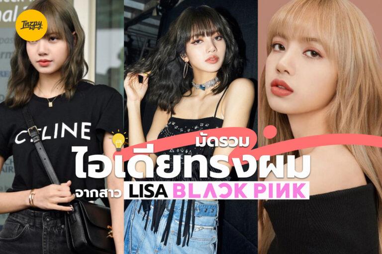 มัดรวมไอเดียทรงผม จากสาว LISA BLACKPINK