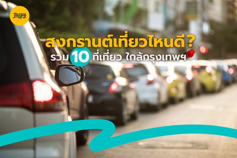สงกรานต์เที่ยวไหนดี? รวม 10 ที่เที่ยว ใกล้กรุงเทพฯ