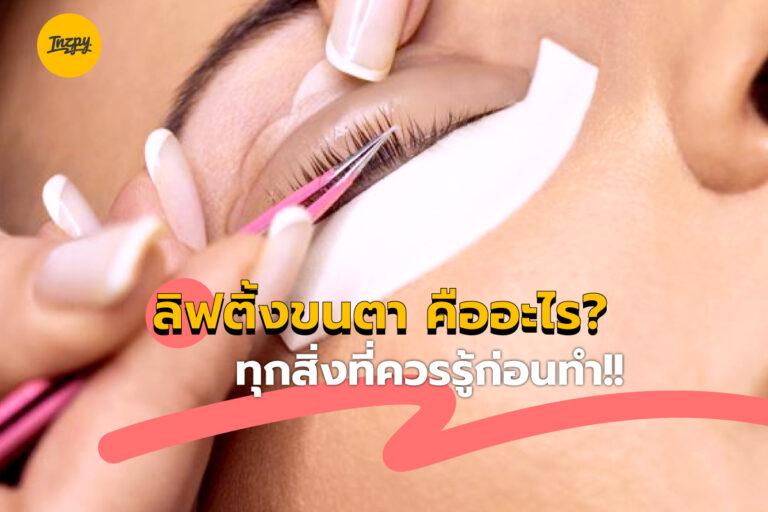 ลิฟติ้งขนตา คืออะไร? ทุกสิ่งที่ควรรู้ก่อนทำ!!