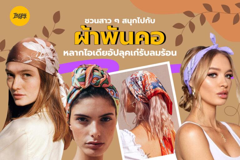 ชวนสาว ๆ สนุกไปกับ “ผ้าพันคอ” หลากไอเดียอัปลุคเก๋รับลมร้อน