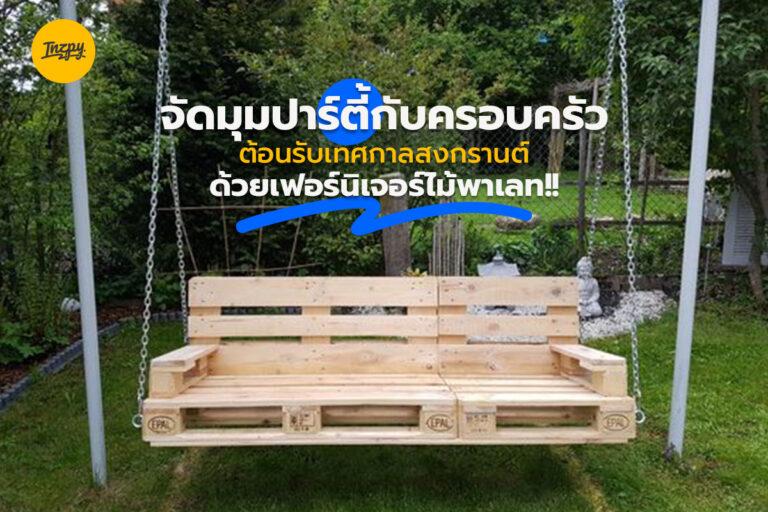 จัดมุมปาร์ตี้กับครอบครัวต้อนรับเทศกาลสงกรานต์ ด้วยเฟอร์นิเจอร์ไม้พาเลท!!