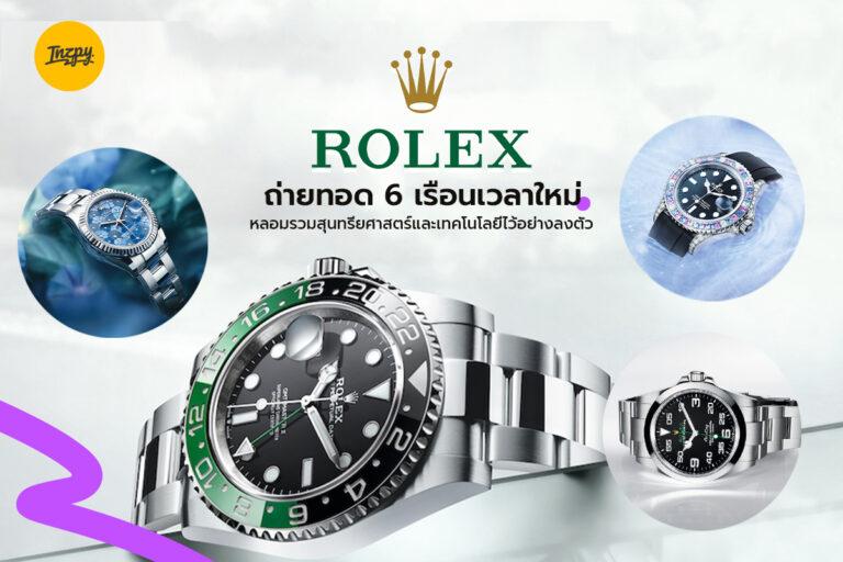 Rolex ถ่ายทอด 6 เรือนเวลาใหม่ หลอมรวมสุนทรียศาสตร์และเทคโนโลยีไว้อย่างลงตัว