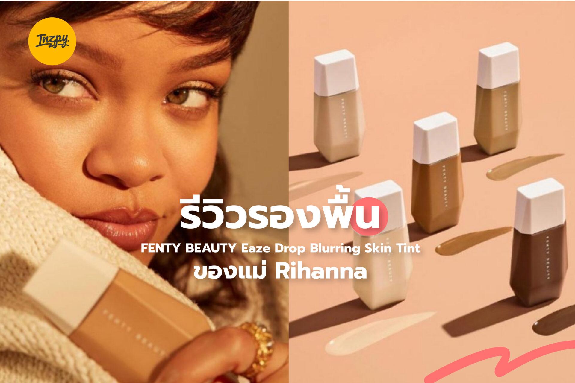 รีวิวรองพื้น FENTY BEAUTY Eaze Drop Blurring Skin Tint ของแม่ Rihanna