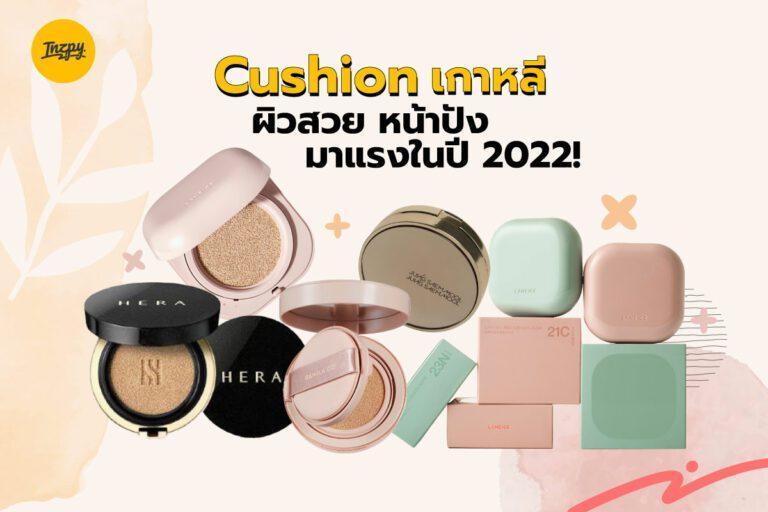 Cushion เกาหลี ผิวสวย หน้าปัง มาแรงในปี 2022!