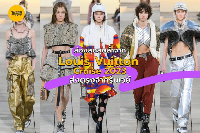 ส่องลุคสุดล้ำจาก Louis Vuitton Cruise 2023 ส่งตรงจากรันเวย์