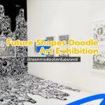 Future Shapes: Doodle Art Exhibition นิทรรศการส่องโลกในอนาคต!