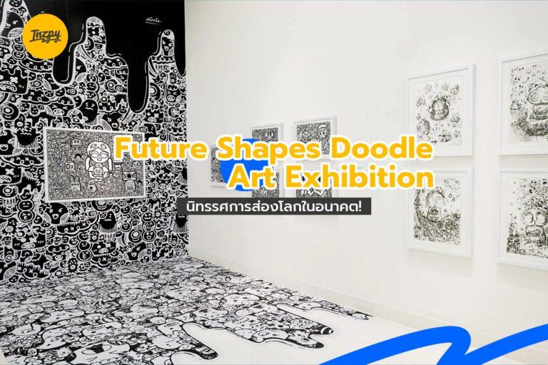 Future Shapes: Doodle Art Exhibition นิทรรศการส่องโลกในอนาคต!