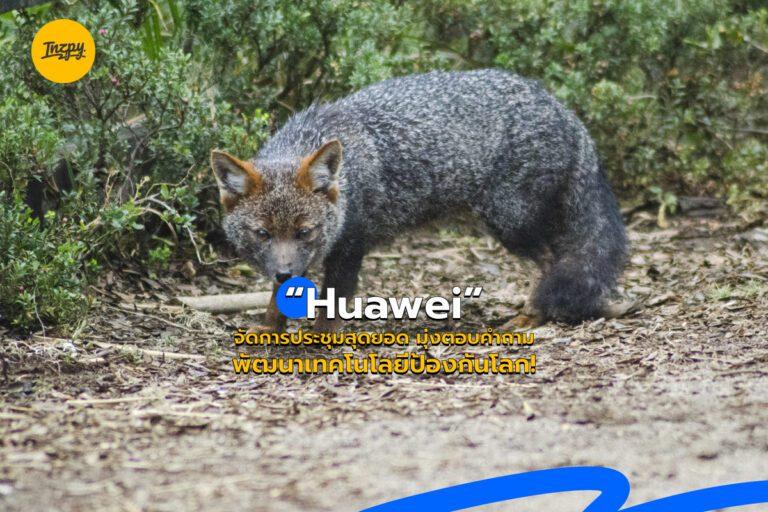 “Huawei” จัดการประชุมสุดยอด มุ่งตอบคำถาม พัฒนาเทคโนโลยีป้องกันโลก!