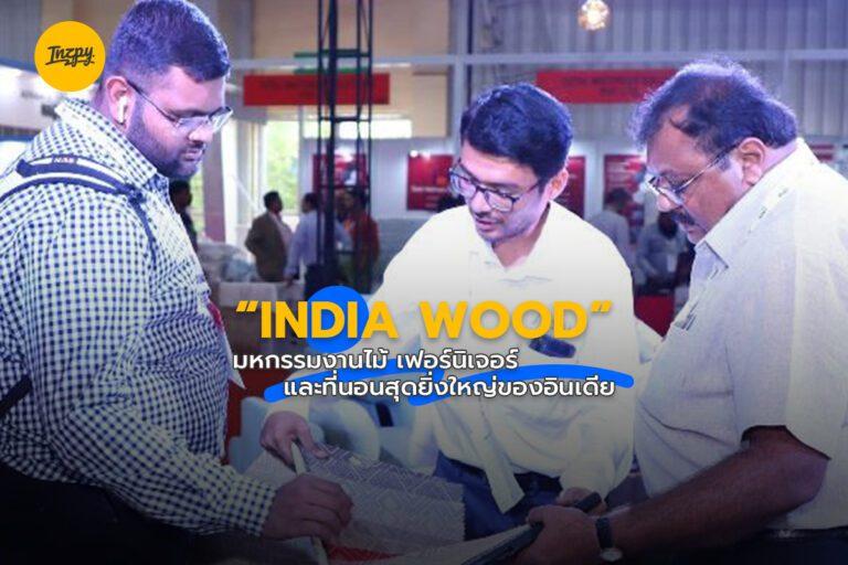 “INDIA WOOD” มหกรรมงานไม้ เฟอร์นิเจอร์ และที่นอนสุดยิ่งใหญ่ของอินเดีย!