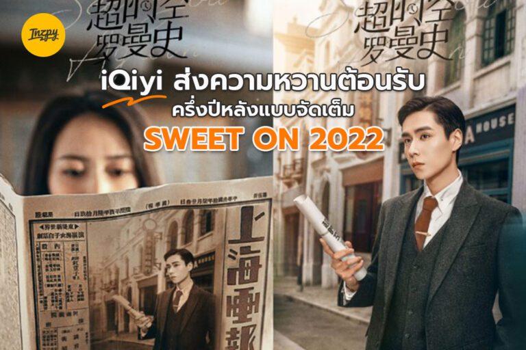 iQiyi ส่งความหวานต้อนรับครึ่งปีหลังแบบจัดเต็ม SWEET ON 2022