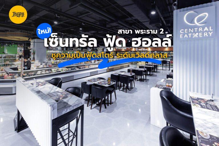 เซ็นทรัล ฟู้ด ฮอลล์ สาขา พระราม 2  เปิดใหม่ ชูความเป็นฟู้ดสโตร์ ระดับเวิลด์คลาส