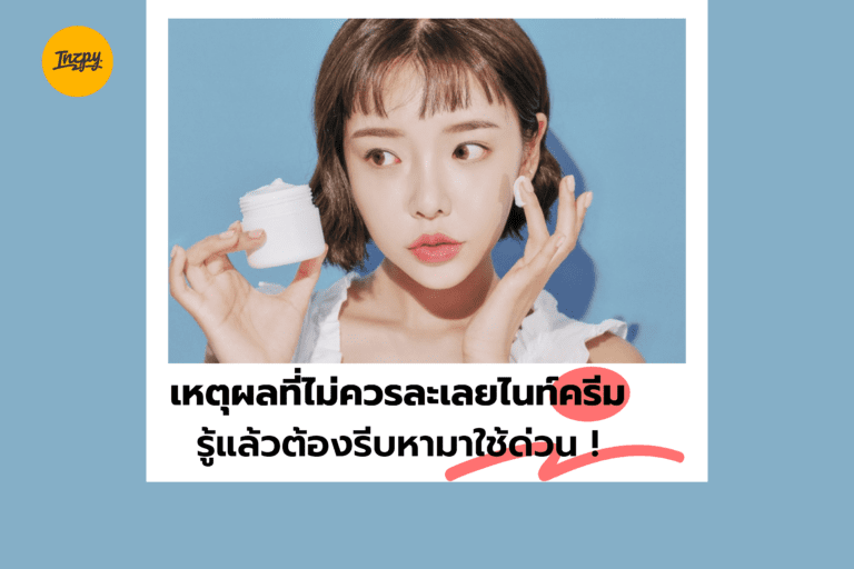 เหตุผลที่ไม่ควรละเลยไนท์ครีม รู้แล้วต้องรีบหามาใช้ด่วน !