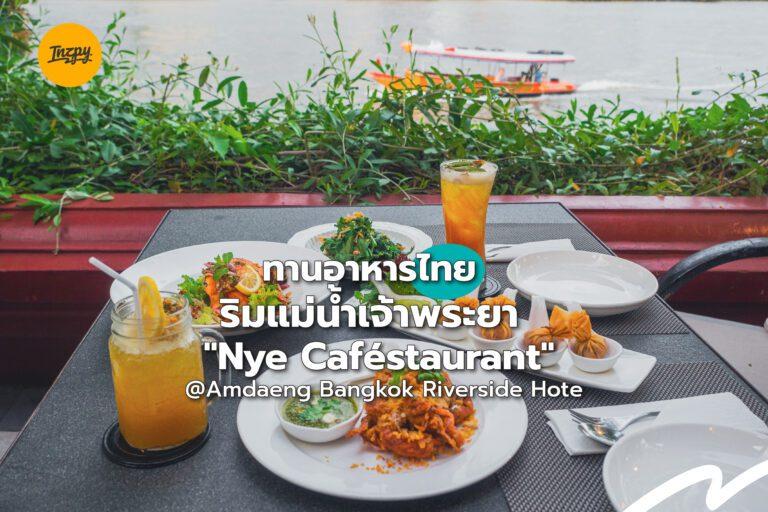 ทานอาหารไทยริมแม่น้ำเจ้าพระยา “Nye Caféstaurant” Amdaeng Bangkok Riverside Hotel