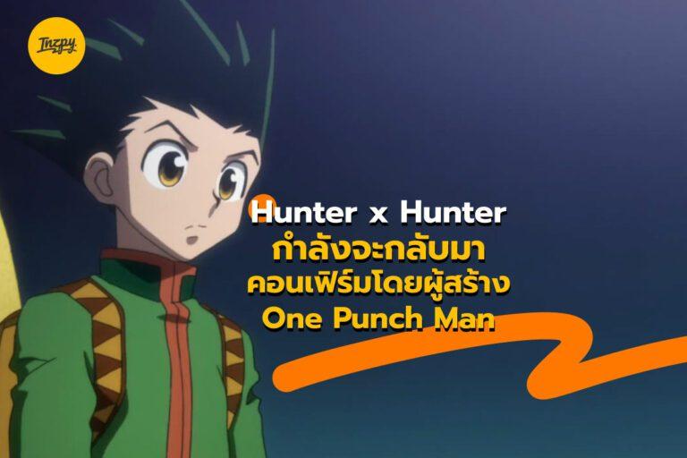 HunterxHunter กำลังจะกลับมา คอนเฟิร์มโดยผู้สร้าง One Punch Man