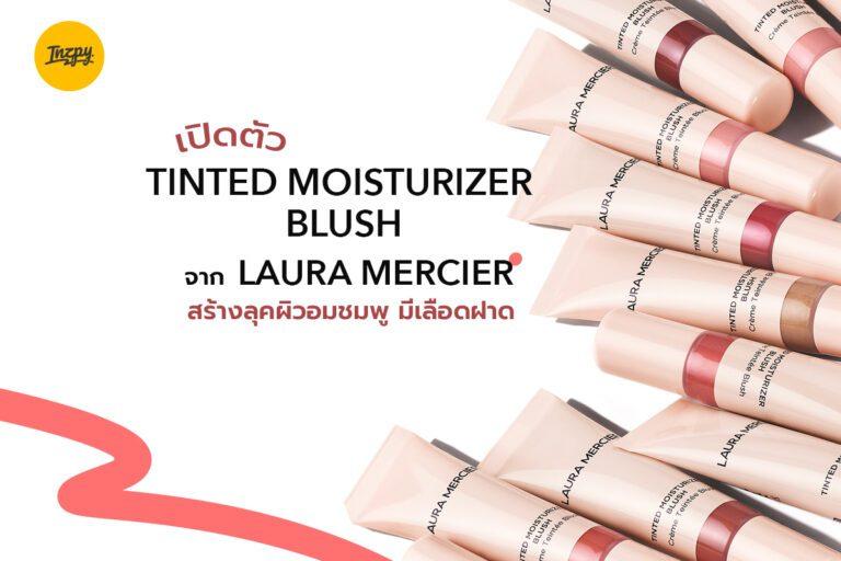 เปิดตัว Tinted Moisturizer Blush จาก Laura Mercier ให้ผิวดูมีเลือดฝาด