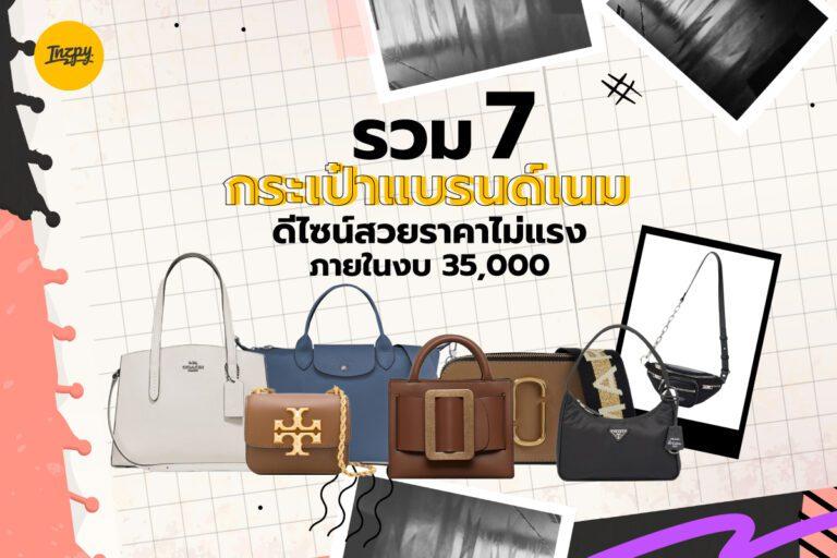 รวม 7 กระเป๋าแบรนด์เนม ดีไซน์สวยราคาไม่แรงภายในงบ 35,000