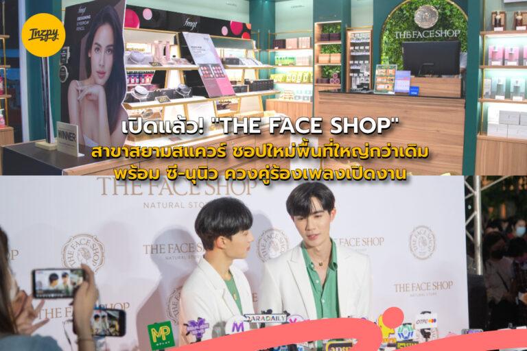 เปิดแล้ว! “THE FACE SHOP” สาขาสยามสแควร์ ชอปใหม่พื้นที่ใหญ่กว่าเดิม พร้อม ซี-นุนิว ควงคู่ร้องเพลงเปิดงาน